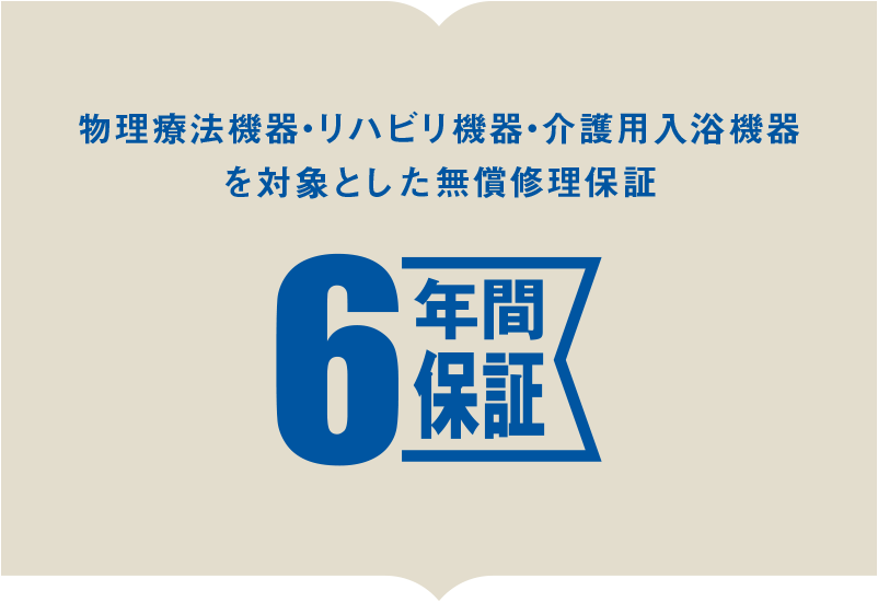 物理療法機器・リハビリ機器・介護入浴機器 を対象とした無償修理保証 6年間保証